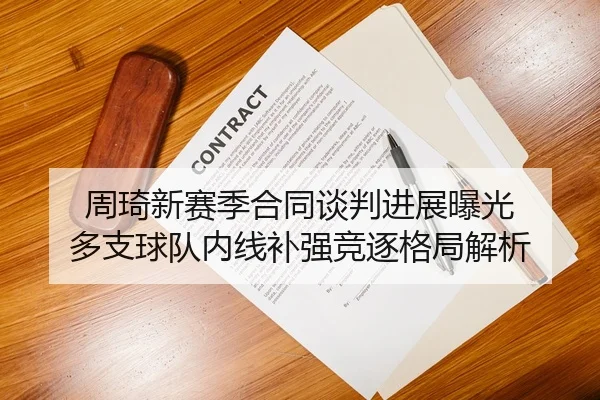 周琦新赛季合同谈判进展曝光 多支球队内线补强竞逐格局解析
